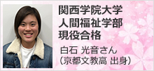 関西学院大学 人間福祉学部 現役合格 指定校推薦 白石 光音さん 京都文教高 出身 完全個別指導の専門塾 個別指導シグマ 関西学院大学 人間福祉学部 現役合格 指定校推薦 白石 光音さん 京都文教高 出身 完全個別指導の専門塾 個別指導シグマ
